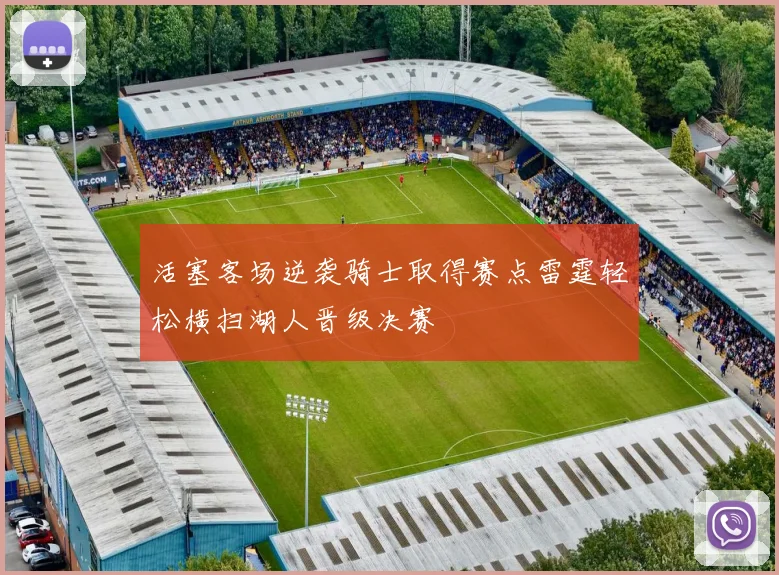 活塞客场逆袭骑士取得赛点雷霆轻松横扫湖人晋级决赛